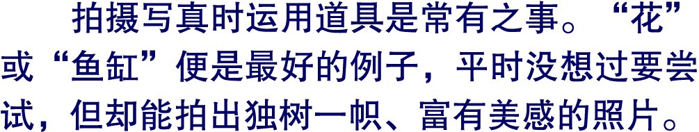 拍摄写真时运用道具是常有之事。“花”或“鱼缸”便是最好的例子，平时没想过要尝试，但却能拍出独树一帜、富有美感的照片。