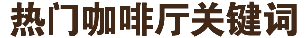热门咖啡厅关键词