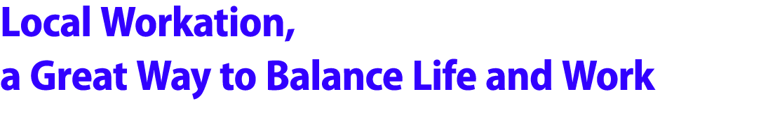 Local Workation, a Great Way to Balance Life and Work