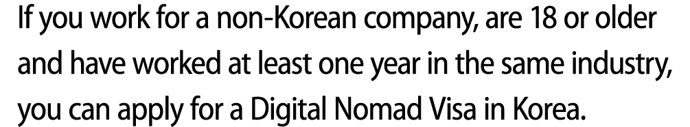 If you work for a non Korean company, are 18 or older and have worked at least one year in the same industry, you can...