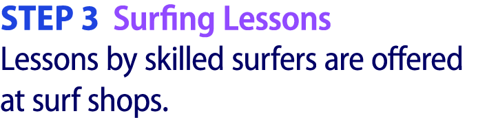 Step 3 Surfing Lessons Lessons by skilled surfers are offered at surf shops. 