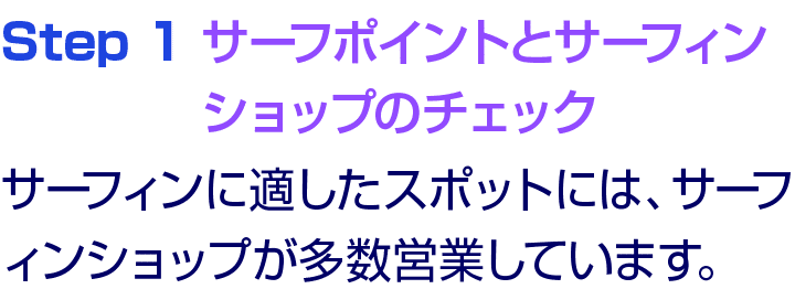 Step 1 サーフポイントとサーフィンショップのチェック サーフィンに適したスポットには、サーフィンショップが多数営業しています。