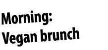 Morning: Vegan brunch