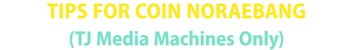 Tips for Coin Noraebang (TJ Media Machines Only)